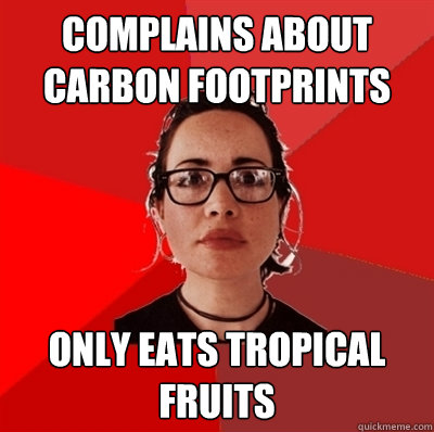complains ABOUT CARBON FOOTPRINTS only eats tropical fruits   Liberal Douche Garofalo