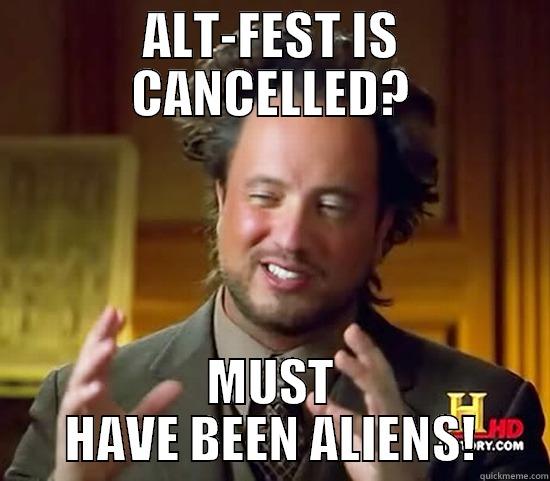 ALT-FEST IS CANCELLED? MUST HAVE BEEN ALIENS! Ancient Aliens