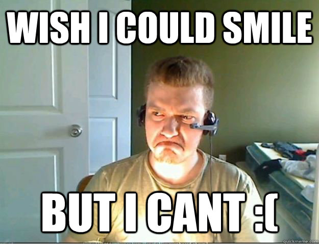 WISH I COULD SMILE BUT I CANT :(  AngryTestie