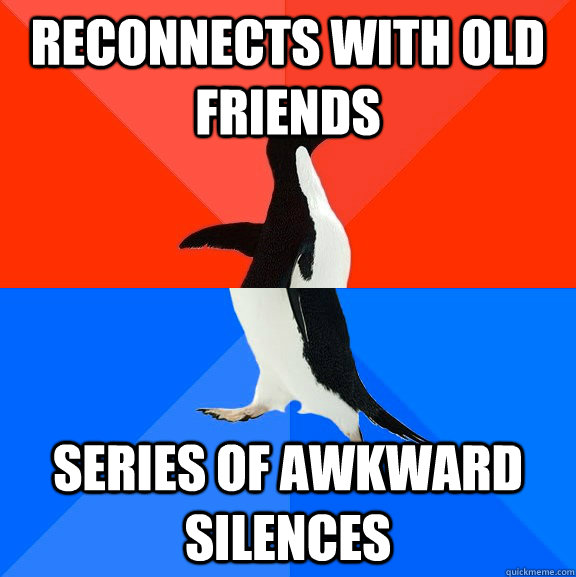 reconnects with old friends series of awkward silences  Socially Awesome Awkward Penguin
