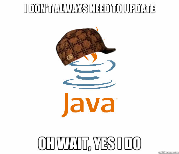 I don't always need to update oh wait, yes i do - I don't always need to update oh wait, yes i do  Scumbag Java