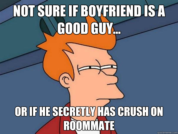Not sure if Boyfriend is a good guy... Or if he secretly has crush on roommate   Futurama Fry