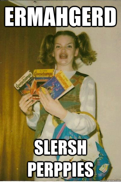 ermahgerd slersh perppies  BERKS
