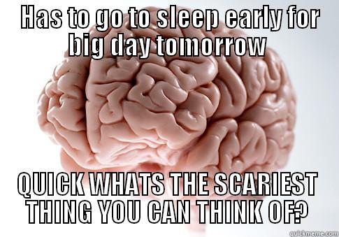  HAS TO GO TO SLEEP EARLY FOR BIG DAY TOMORROW QUICK WHATS THE SCARIEST THING YOU CAN THINK OF? Scumbag Brain