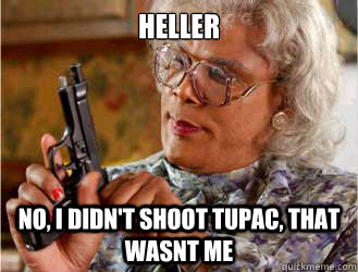 Heller No, I didn't shoot Tupac, That Wasnt Me  Messin With Madea