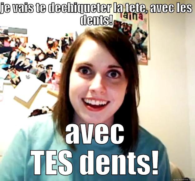 JE VAIS TE DECHIQUETER LA TETE, AVEC LES DENTS! AVEC TES DENTS! Overly Attached Girlfriend