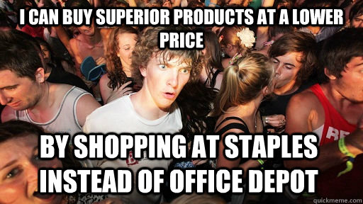 I can buy superior products at a lower price by shopping at staples instead of office depot  Sudden Clarity Clarence