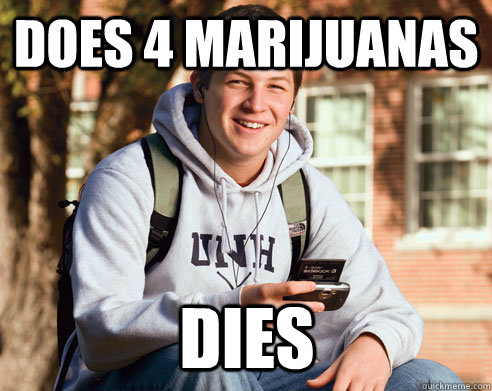 DOES 4 marijuanas DIES  College Freshman