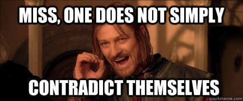 Miss, one does not simply contradict themselves  Mordor