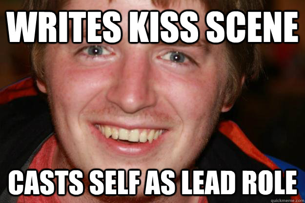 writes kiss scene casts self as lead role  Pretentious Film Student