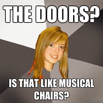 The doors? Is that like musical chairs?  Musically Oblivious 8th Grader