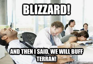 Blizzard! And then i said, we will buff terran!  