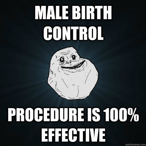 Male Birth Control Procedure is 100% effective  Forever Alone