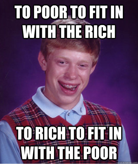 To poor to fit in with the rich To rich to fit in with the poor  BLB car