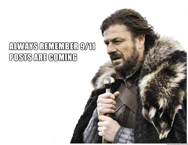 Always remember 9/11
posts are coming  Imminent Ned