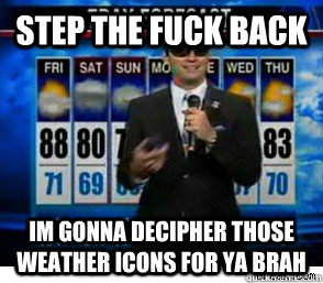 Step the fuck back im gonna decipher those weather icons for ya brah  