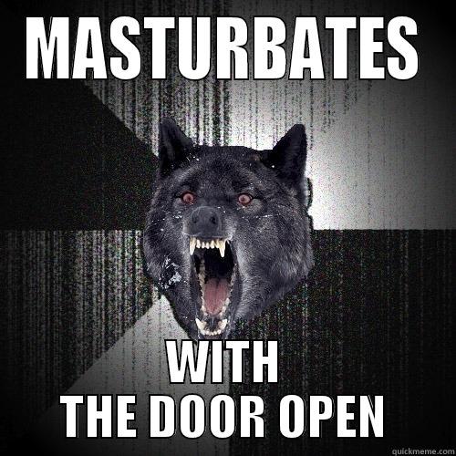 MASTURBATES WITH THE DOOR OPEN Insanity Wolf
