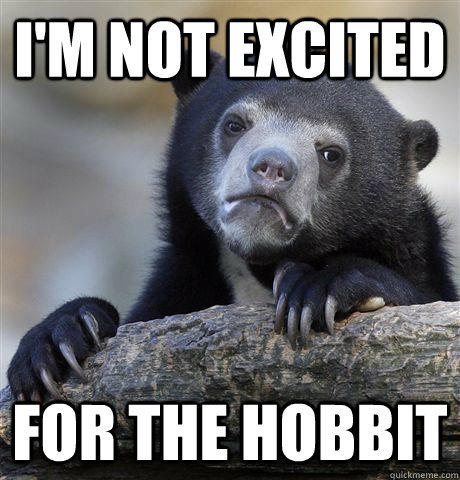 I'm not excited for the Hobbit  Confession Bear