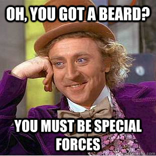 Oh, You got a Beard? You must be special Forces  Condescending Wonka
