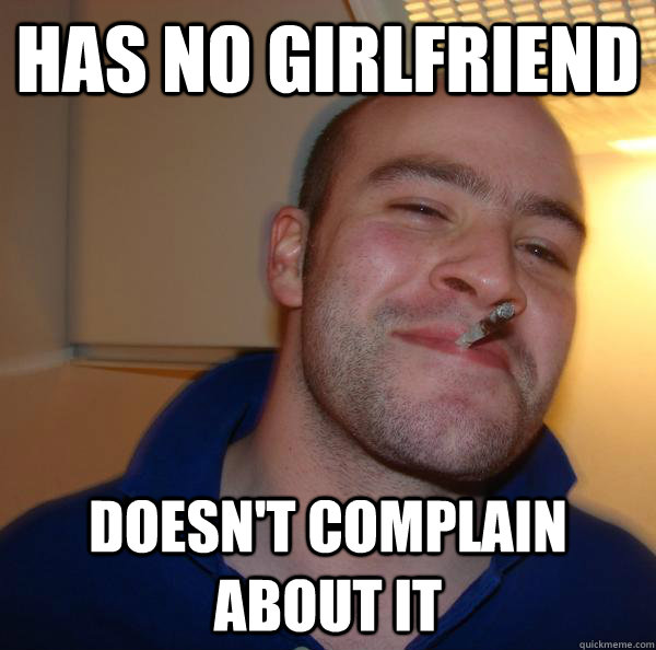 Has no girlfriend doesn't complain about it  - Has no girlfriend doesn't complain about it   Misc