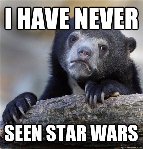 I HAVE NEVER SEEN STAR WARS  Confession Bear