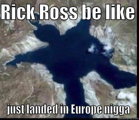 Ricky Rose - RICK ROSS BE LIKE  JUST LANDED IN EUROPE NIGGA Misc