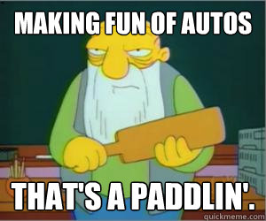 making fun of autos That's a paddlin'.  Paddlin Jasper