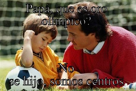 PAPÁ, QUE ES ORO OLÍMPICO? NO SE HIJO, SOMOS CENTROS Misc