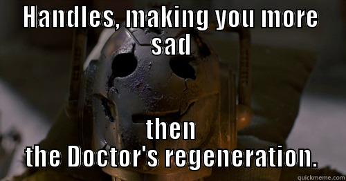 HANDLES, MAKING YOU MORE SAD THEN THE DOCTOR'S REGENERATION. Misc