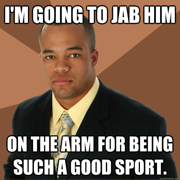 I'm going to jab him On the arm for being such a good sport.   Successful Black Man