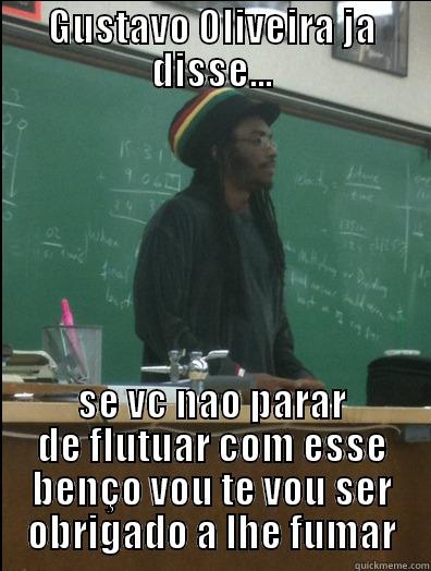 GUSTAVO OLIVEIRA JA DISSE... SE VC NAO PARAR DE FLUTUAR COM ESSE BENÇO VOU TE VOU SER OBRIGADO A LHE FUMAR Rasta Science Teacher