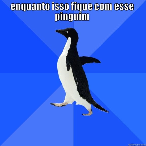 ENQUANTO ISSO FIQUE COM ESSE PINGUIM  Socially Awkward Penguin