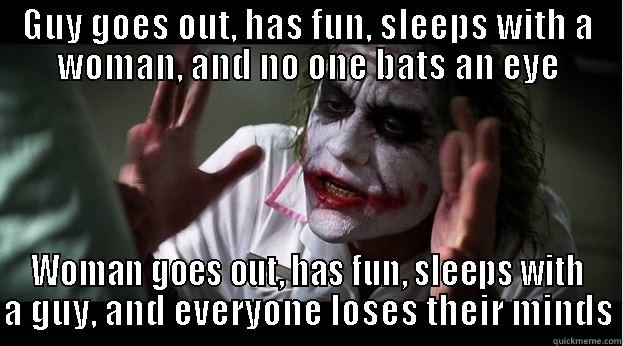 GUY GOES OUT, HAS FUN, SLEEPS WITH A WOMAN, AND NO ONE BATS AN EYE WOMAN GOES OUT, HAS FUN, SLEEPS WITH A GUY, AND EVERYONE LOSES THEIR MINDS Joker Mind Loss