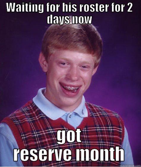 WAITING FOR HIS ROSTER FOR 2 DAYS NOW GOT RESERVE MONTH Bad Luck Brian