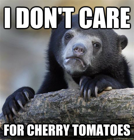I DON't CAre for cherry tomatoes  Confession Bear