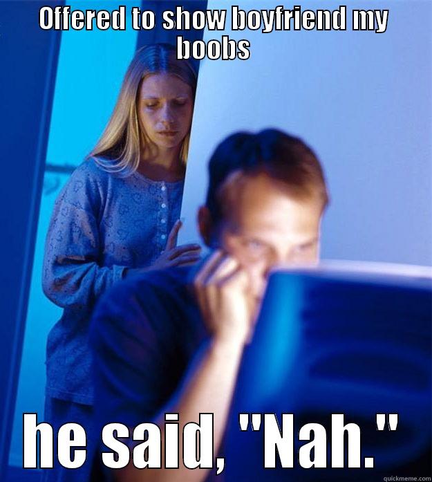 OFFERED TO SHOW BOYFRIEND MY BOOBS HE SAID, 
