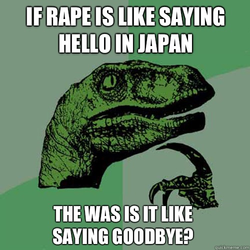If rape is like saying hello in japan The was is it like saying goodbye?  Philosoraptor