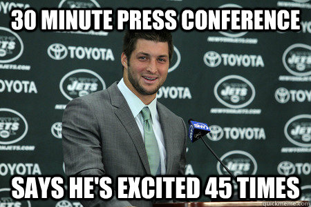 30 minute press conference says he's excited 45 times  Good Guy Tim Tebow