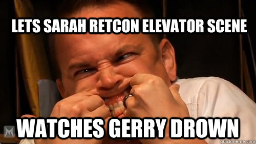 lets sarah retcon elevator scene watches gerry drown  