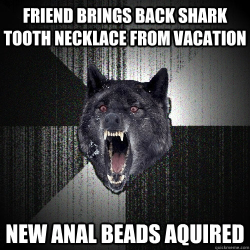 Friend brings back shark tooth necklace from vacation new anal beads aquired  Insanity Wolf