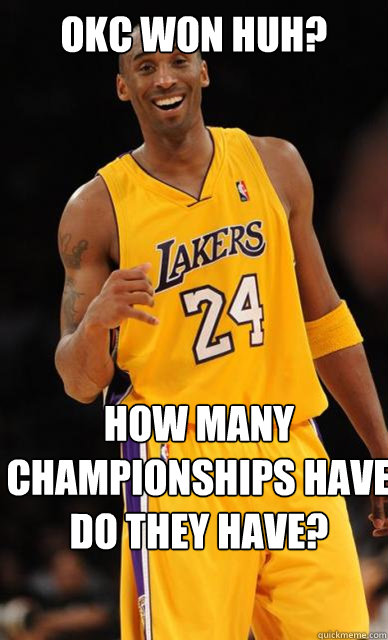 OKC won huh? How many championships have do they have? - OKC won huh? How many championships have do they have?  Kobe Bryant meme