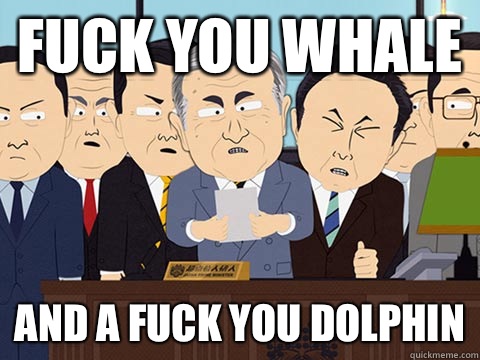 FUCK YOU WHALE AND A FUCK YOU DOLPHIN  