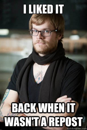 I liked it back when it wasn't a repost - I liked it back when it wasn't a repost  Hipster Barista