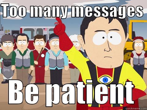 So many! - TOO MANY MESSAGES  BE PATIENT Captain Hindsight
