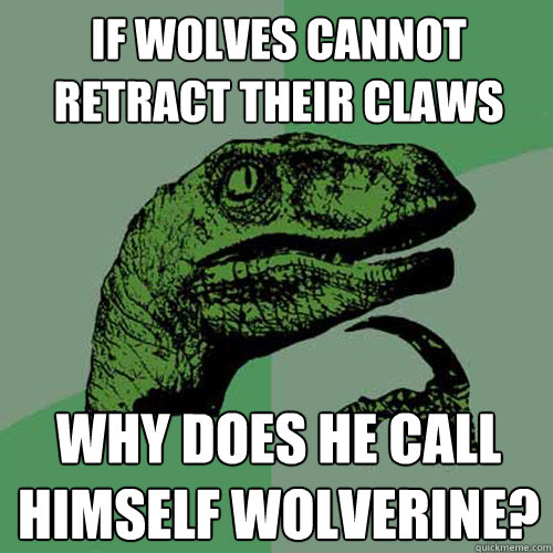 If wolves cannot retract their claws why does he call himself wolverine? - If wolves cannot retract their claws why does he call himself wolverine?  Philosoraptor