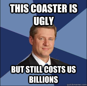 This Coaster is UGLY BUT STILL COSTS US BILLIONS - This Coaster is UGLY BUT STILL COSTS US BILLIONS  Harper Government