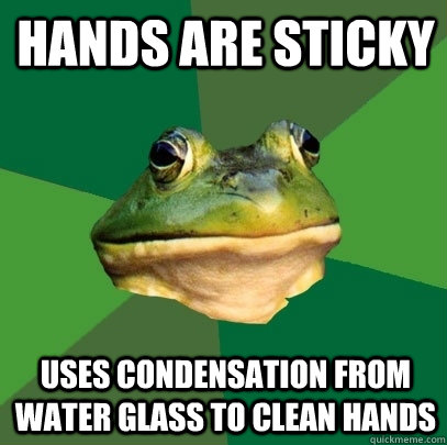 Hands are sticky uses condensation from water glass to clean hands - Hands are sticky uses condensation from water glass to clean hands  Foul Bachelor Frog