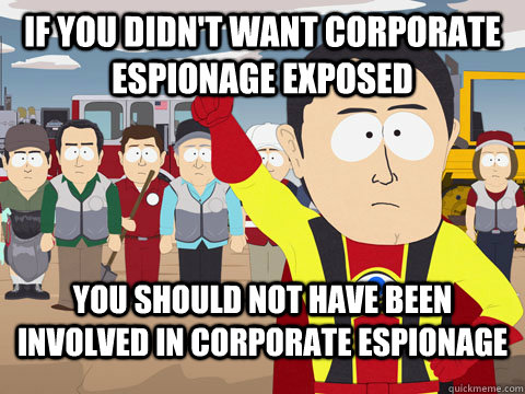 If you didn't want corporate espionage exposed You should not have been involved in corporate espionage  Captian Hindsight