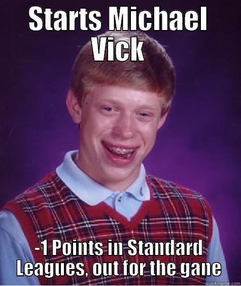 STARTS MICHAEL VICK -1 POINTS IN STANDARD LEAGUES, OUT FOR THE GANE Bad Luck Brian