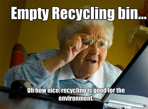 Empty Recycling bin... Oh how nice, recycling is good for the environment.  Grandma finds the Internet